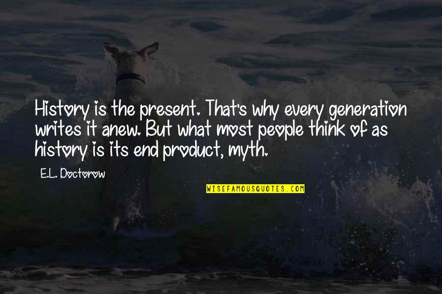 Bored Staying At Home Quotes By E.L. Doctorow: History is the present. That's why every generation