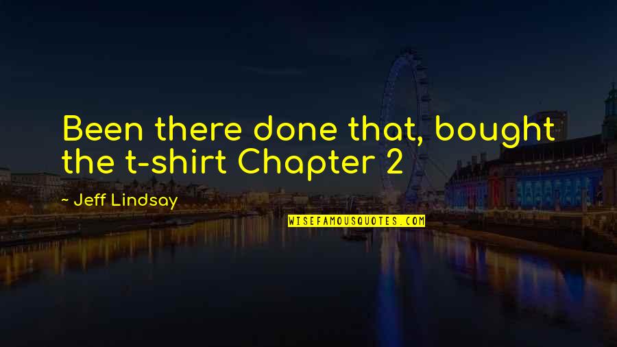 Bored Staying At Home Quotes By Jeff Lindsay: Been there done that, bought the t-shirt Chapter