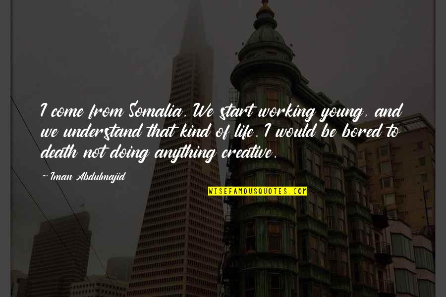 Bored To Death Quotes By Iman Abdulmajid: I come from Somalia. We start working young,