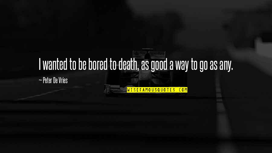 Bored To Death Quotes By Peter De Vries: I wanted to be bored to death, as