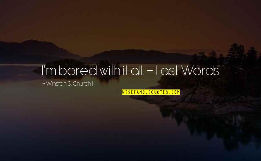 Bored To Death Quotes By Winston S. Churchill: I'm bored with it all. - Last Words Bored To Death Quotes By Winston S. Churchill: I'm bored with it all. - Last Words