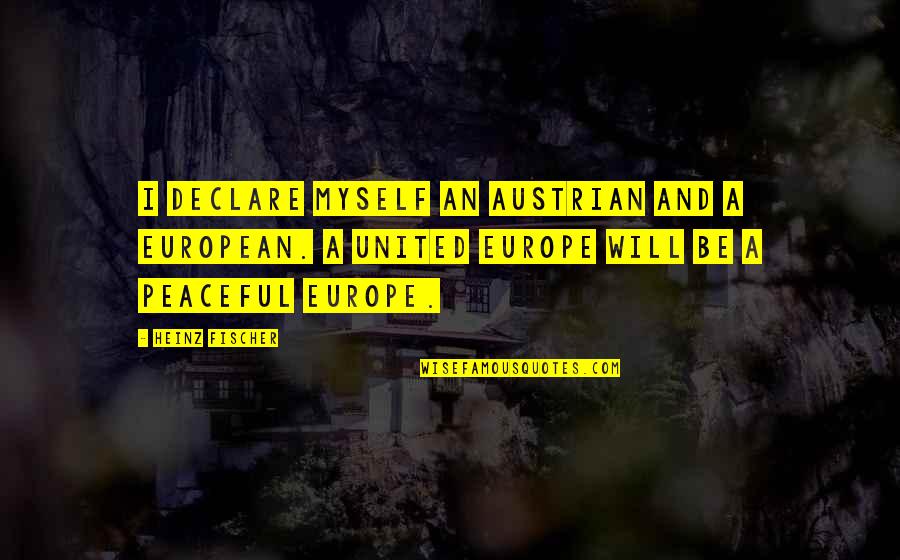 Bored Weekend Quotes By Heinz Fischer: I declare myself an Austrian and a European.