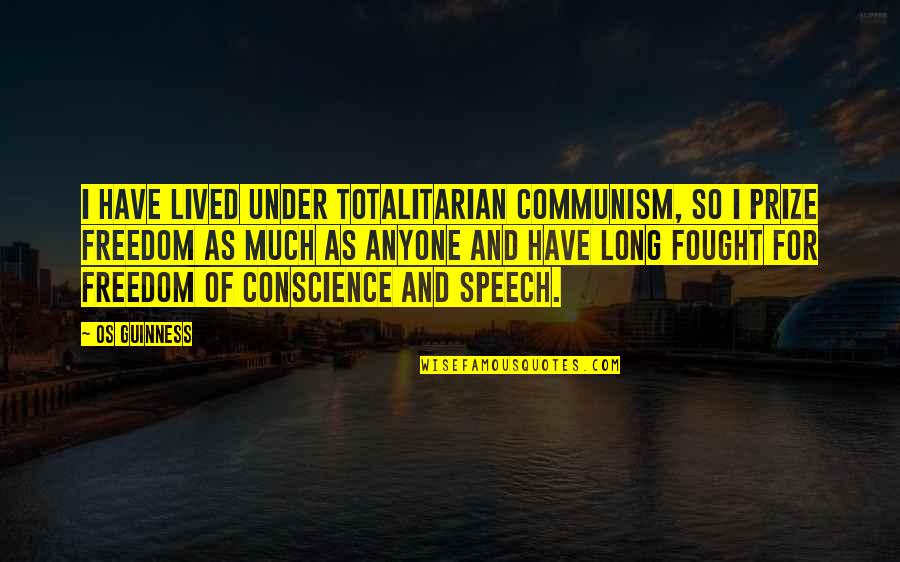 Bored With Life Need A Change Quotes By Os Guinness: I have lived under totalitarian Communism, so I Bored With Life Need A Change Quotes By Os Guinness: I have lived under totalitarian Communism, so I