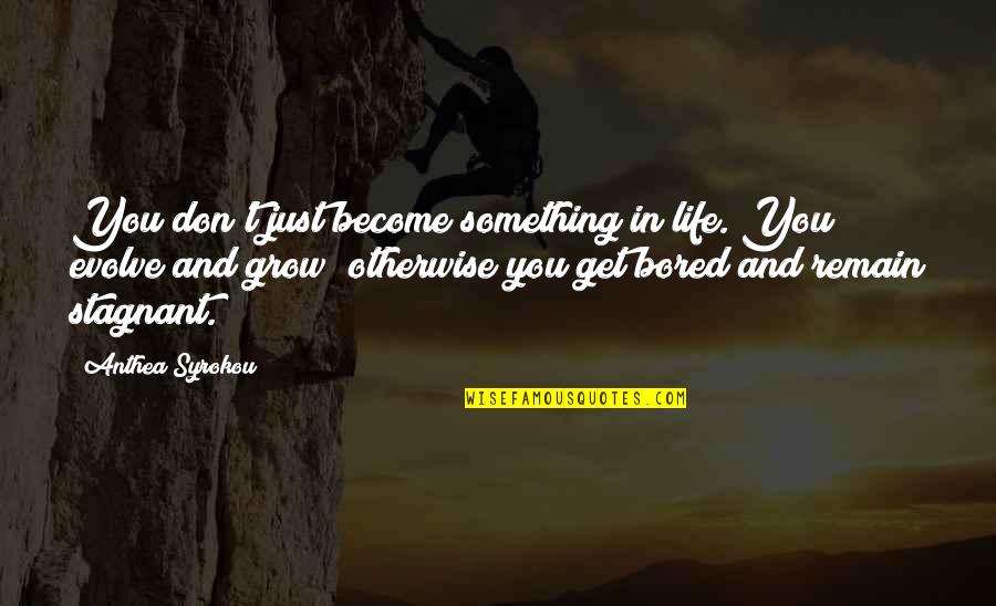 Bored With My Life Quotes By Anthea Syrokou: You don't just become something in life. You