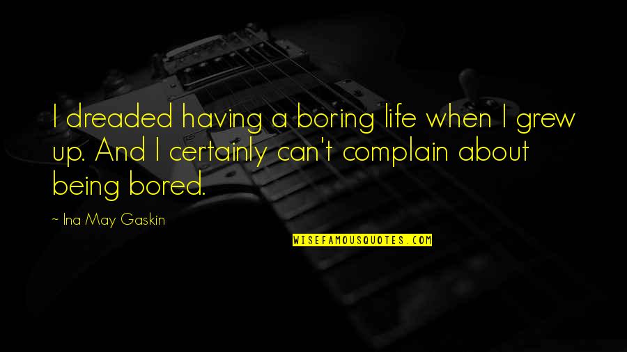 Bored With My Life Quotes By Ina May Gaskin: I dreaded having a boring life when I