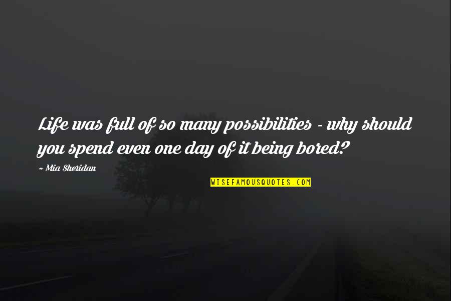 Bored With My Life Quotes By Mia Sheridan: Life was full of so many possibilities -