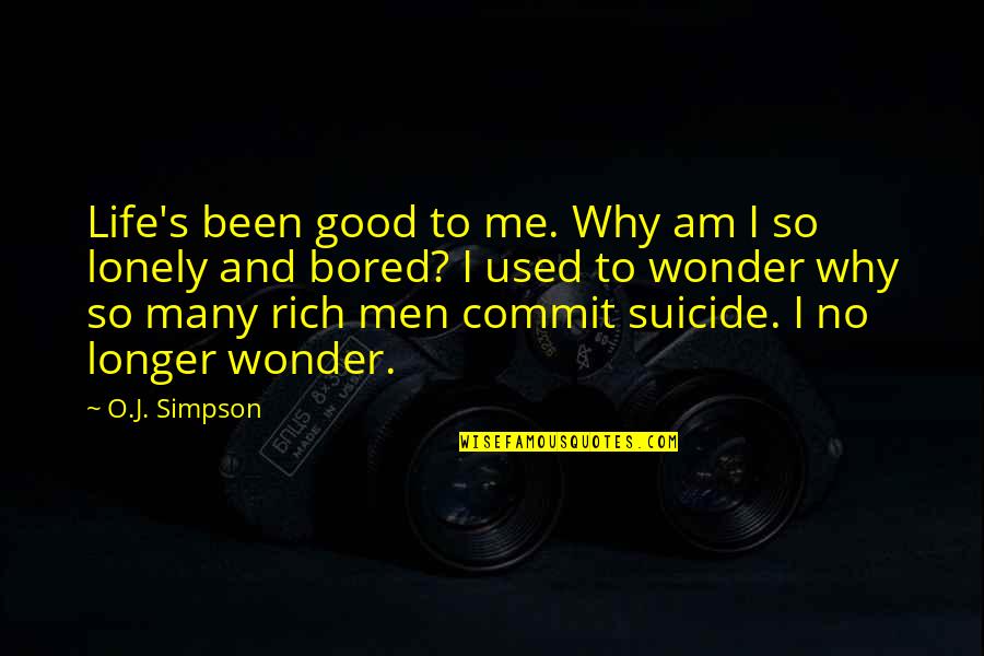Bored With My Life Quotes By O.J. Simpson: Life's been good to me. Why am I
