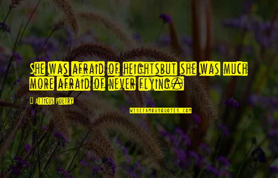 Boredeom Quotes By Atticus Poetry: She was afraid of heightsbut she was much