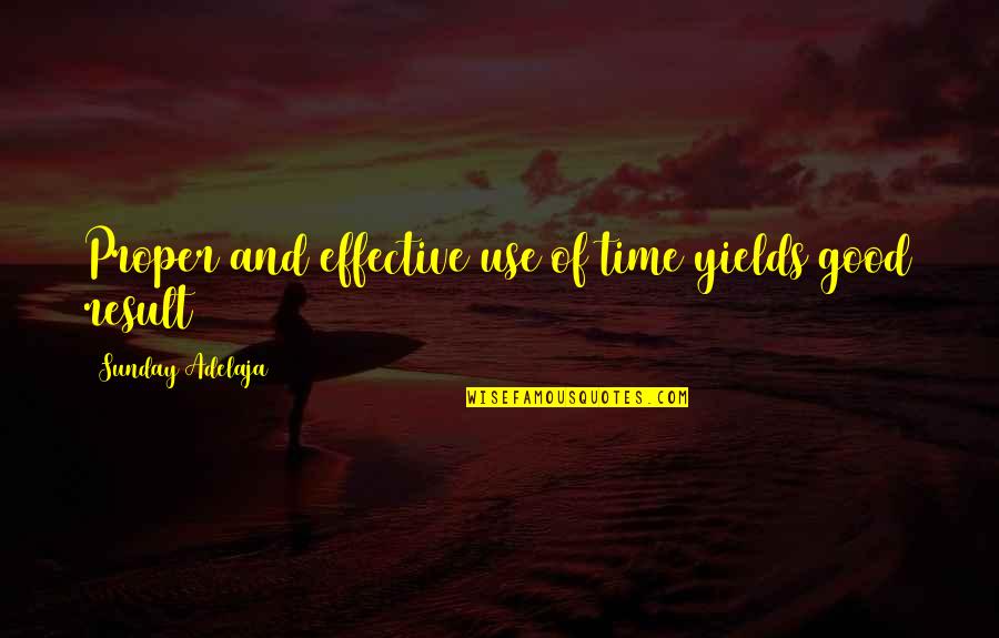 Boredeom Quotes By Sunday Adelaja: Proper and effective use of time yields good