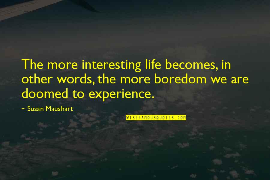 Boredeom Quotes By Susan Maushart: The more interesting life becomes, in other words,