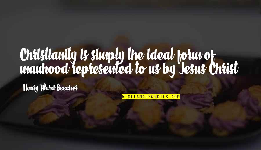 Boredness Funny Quotes By Henry Ward Beecher: Christianity is simply the ideal form of manhood Boredness Funny Quotes By Henry Ward Beecher: Christianity is simply the ideal form of manhood