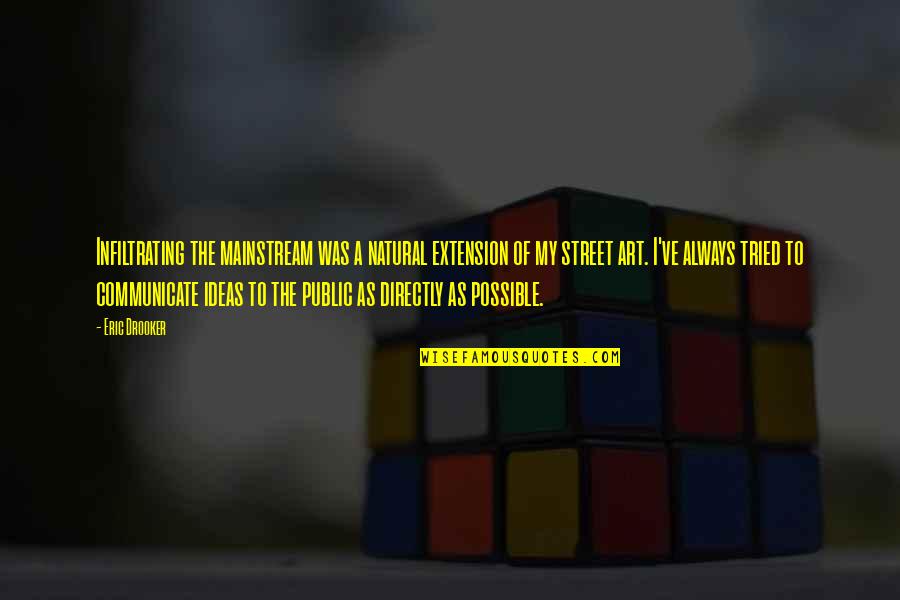 Boredness Quotes By Eric Drooker: Infiltrating the mainstream was a natural extension of Boredness Quotes By Eric Drooker: Infiltrating the mainstream was a natural extension of