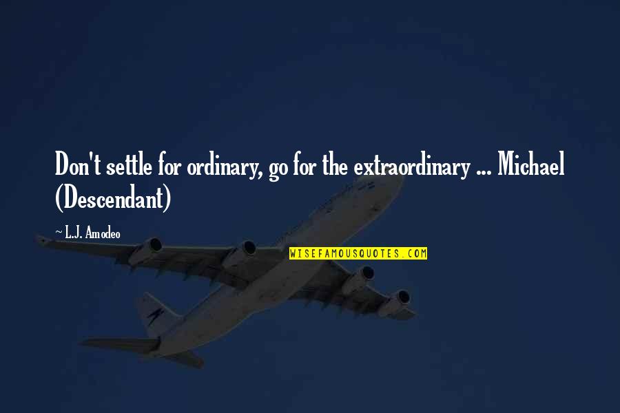 Boredom And Creativity Quotes By L.J. Amodeo: Don't settle for ordinary, go for the extraordinary