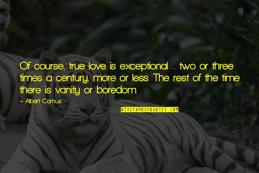 Boredom And Love Quotes By Albert Camus: Of course, true love is exceptional - two