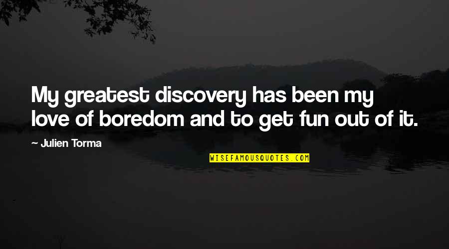 Boredom And Love Quotes By Julien Torma: My greatest discovery has been my love of