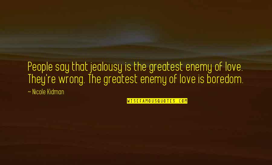 Boredom And Love Quotes By Nicole Kidman: People say that jealousy is the greatest enemy