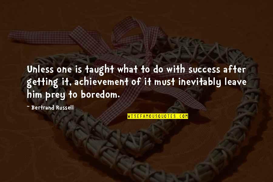 Boredom And Success Quotes By Bertrand Russell: Unless one is taught what to do with