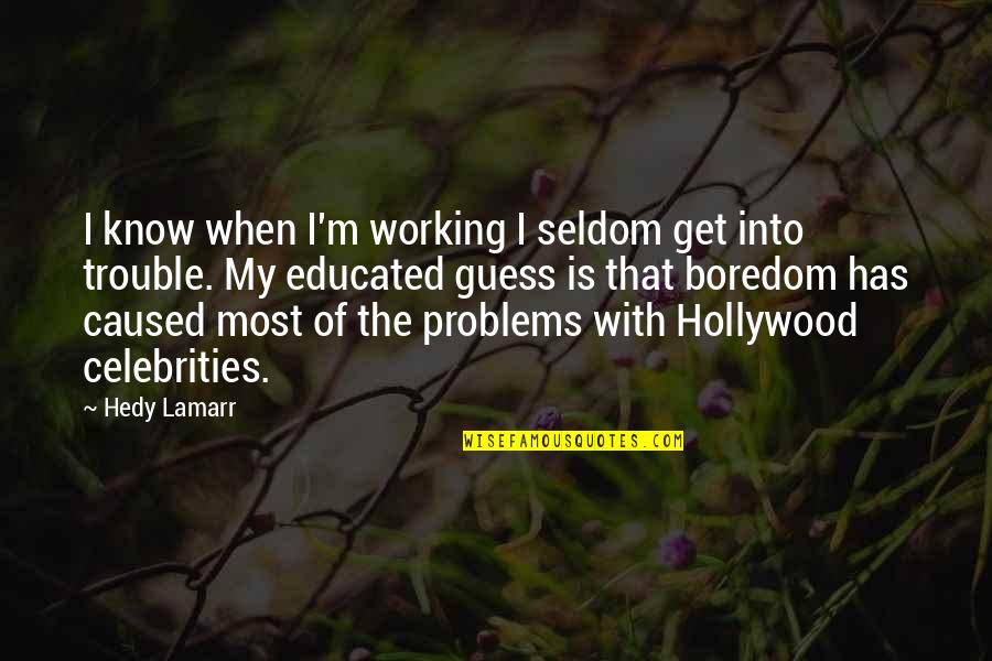 Boredom And Trouble Quotes By Hedy Lamarr: I know when I'm working I seldom get