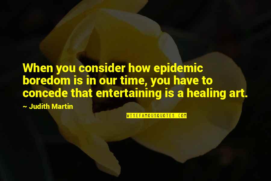Boredom Art Quotes By Judith Martin: When you consider how epidemic boredom is in