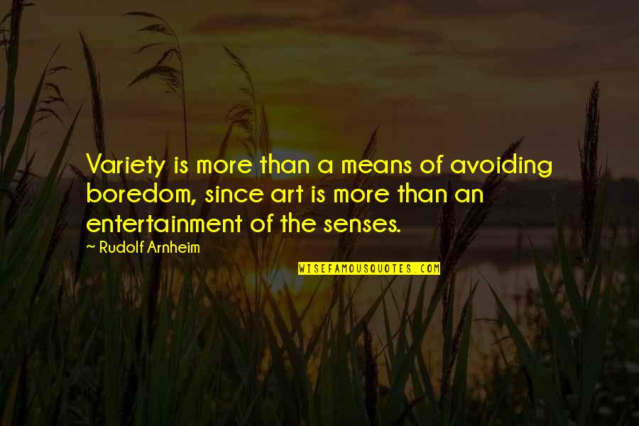 Boredom Art Quotes By Rudolf Arnheim: Variety is more than a means of avoiding