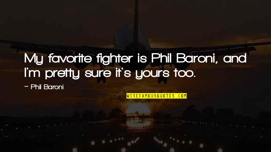 Boredom At Home Quotes By Phil Baroni: My favorite fighter is Phil Baroni, and I'm