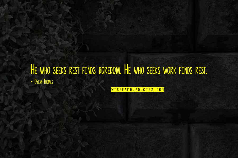 Boredom At Work Quotes By Dylan Thomas: He who seeks rest finds boredom. He who