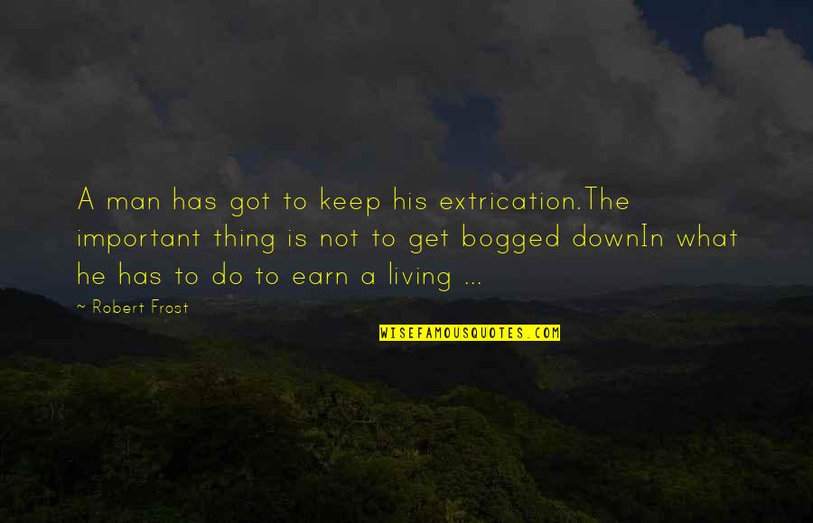 Boredom At Work Quotes By Robert Frost: A man has got to keep his extrication.The