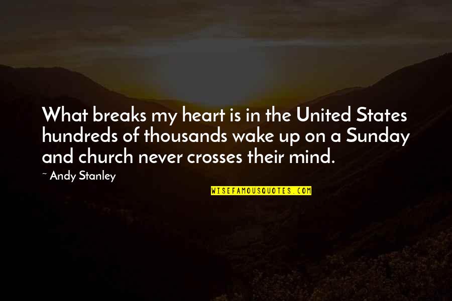 Boredom Busters Quotes By Andy Stanley: What breaks my heart is in the United