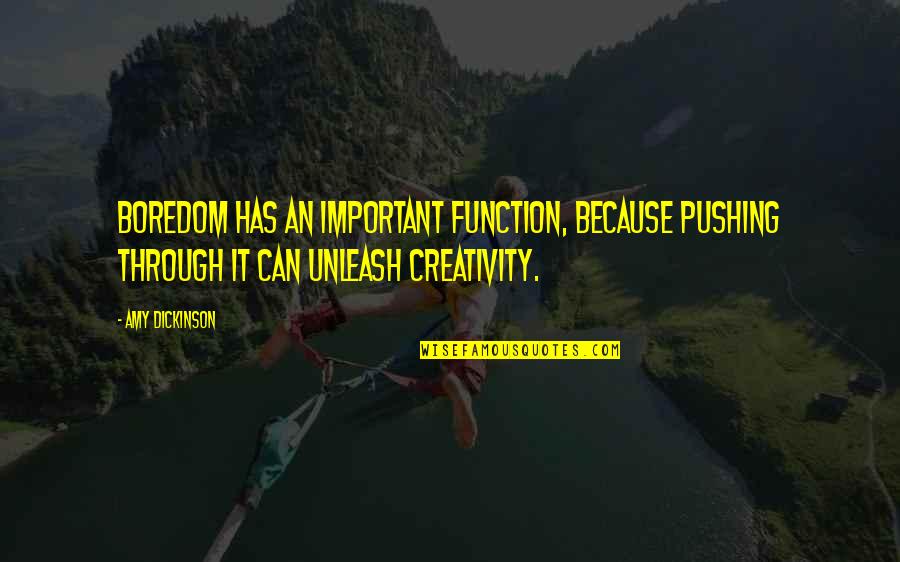 Boredom Creativity Quotes By Amy Dickinson: Boredom has an important function, because pushing through Boredom Creativity Quotes By Amy Dickinson: Boredom has an important function, because pushing through