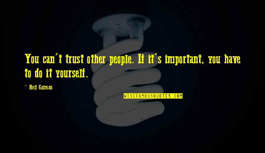 Boredom Funny Quotes By Neil Gaiman: You can't trust other people. If it's important,