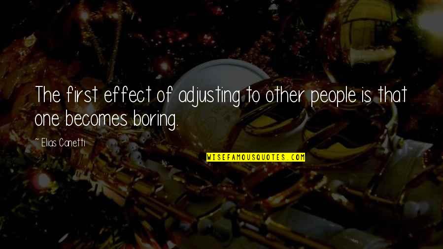 Boredom Or Boring Quotes By Elias Canetti: The first effect of adjusting to other people
