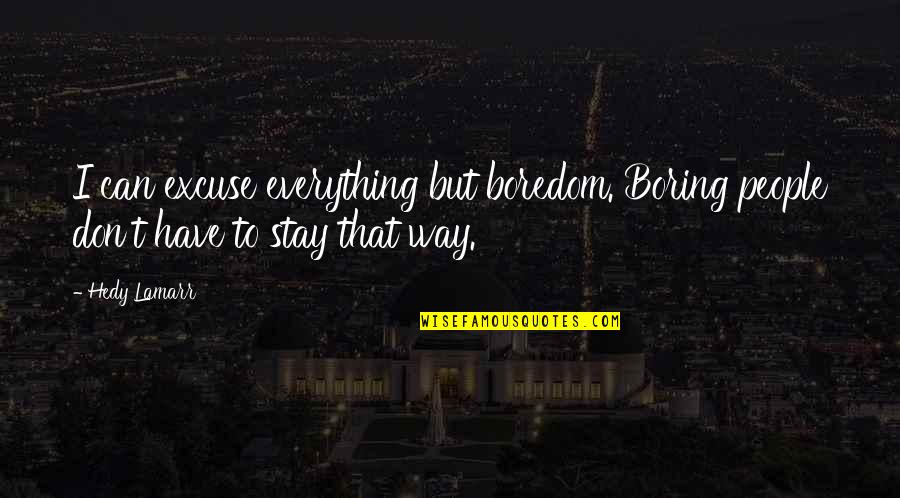 Boredom Or Boring Quotes By Hedy Lamarr: I can excuse everything but boredom. Boring people