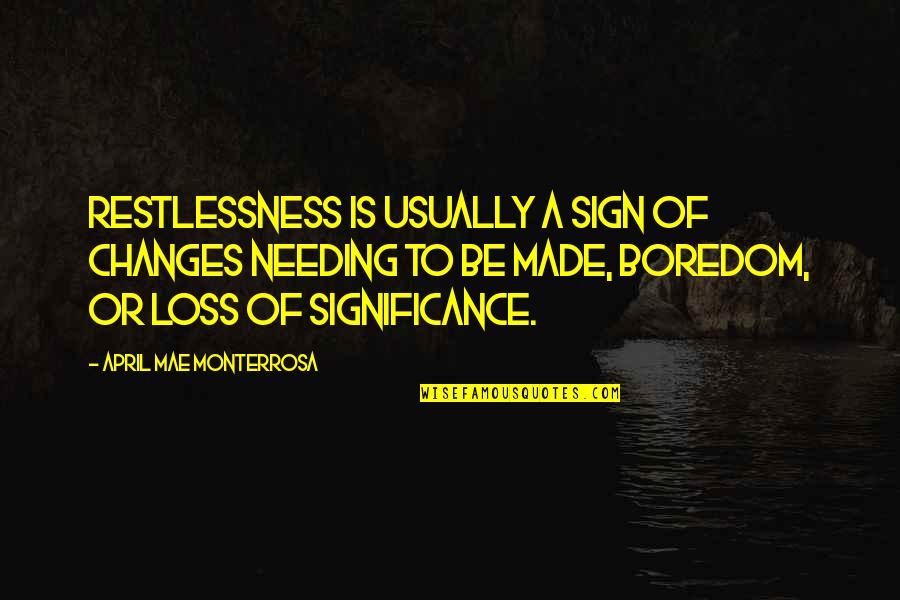 Boredom Quotes By April Mae Monterrosa: Restlessness is usually a sign of changes needing