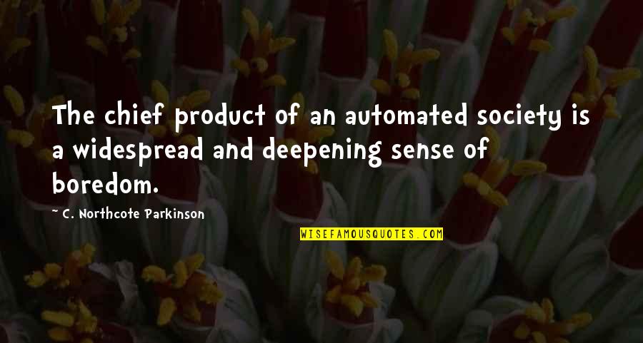 Boredom Quotes By C. Northcote Parkinson: The chief product of an automated society is