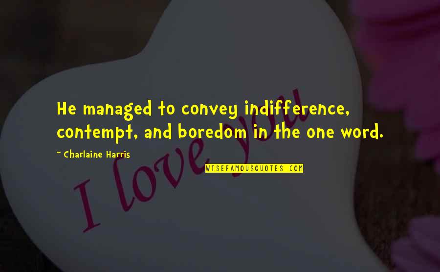 Boredom Quotes By Charlaine Harris: He managed to convey indifference, contempt, and boredom