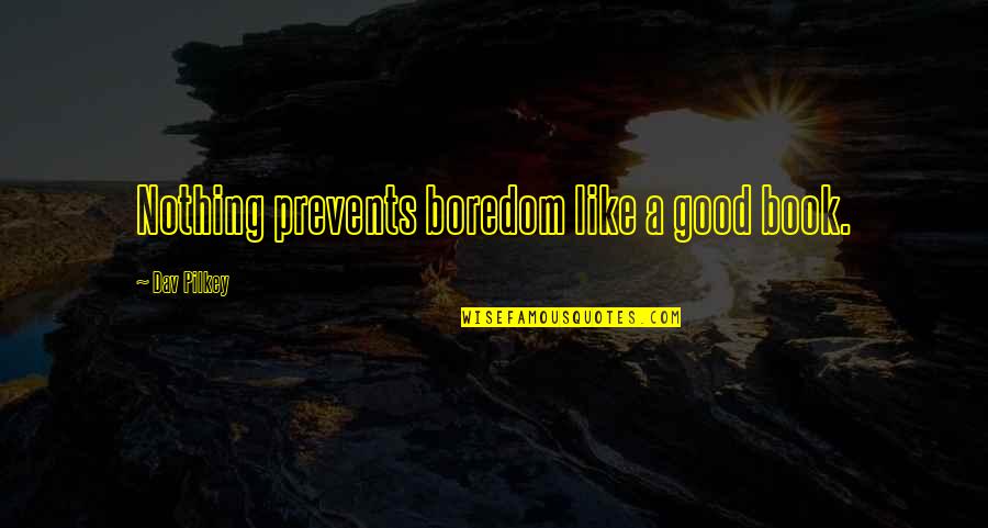 Boredom Quotes By Dav Pilkey: Nothing prevents boredom like a good book.