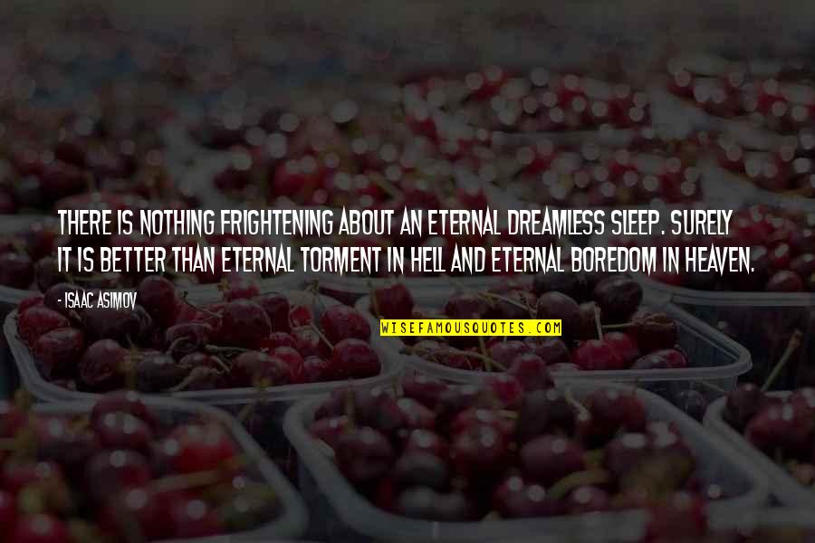 Boredom Quotes By Isaac Asimov: There is nothing frightening about an eternal dreamless