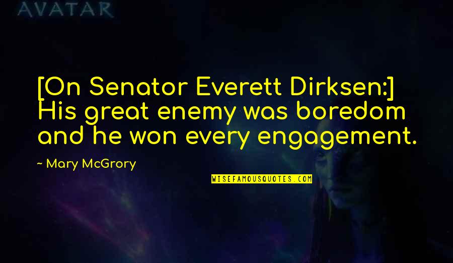 Boredom Quotes By Mary McGrory: [On Senator Everett Dirksen:] His great enemy was