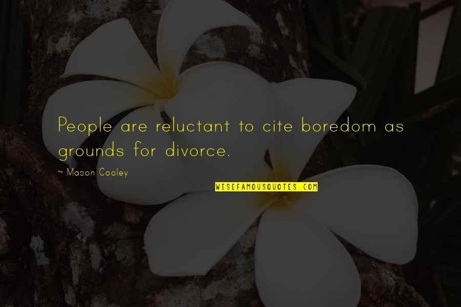 Boredom Quotes By Mason Cooley: People are reluctant to cite boredom as grounds