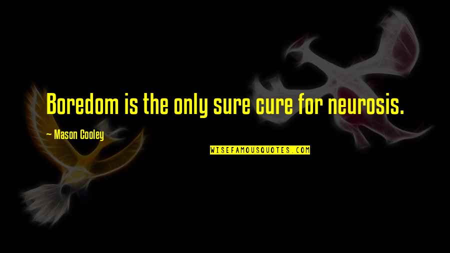 Boredom Quotes By Mason Cooley: Boredom is the only sure cure for neurosis.