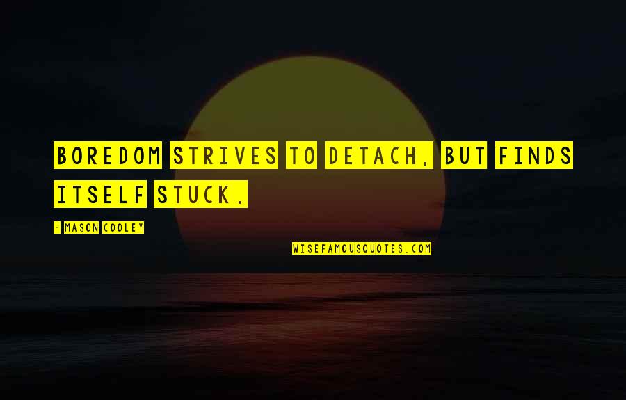 Boredom Quotes By Mason Cooley: Boredom strives to detach, but finds itself stuck.