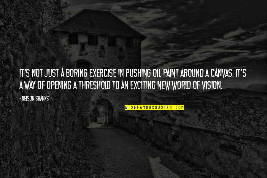 Boredom Quotes By Nelson Shanks: It's not just a boring exercise in pushing