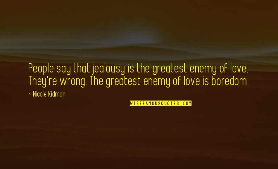 Boredom Quotes By Nicole Kidman: People say that jealousy is the greatest enemy