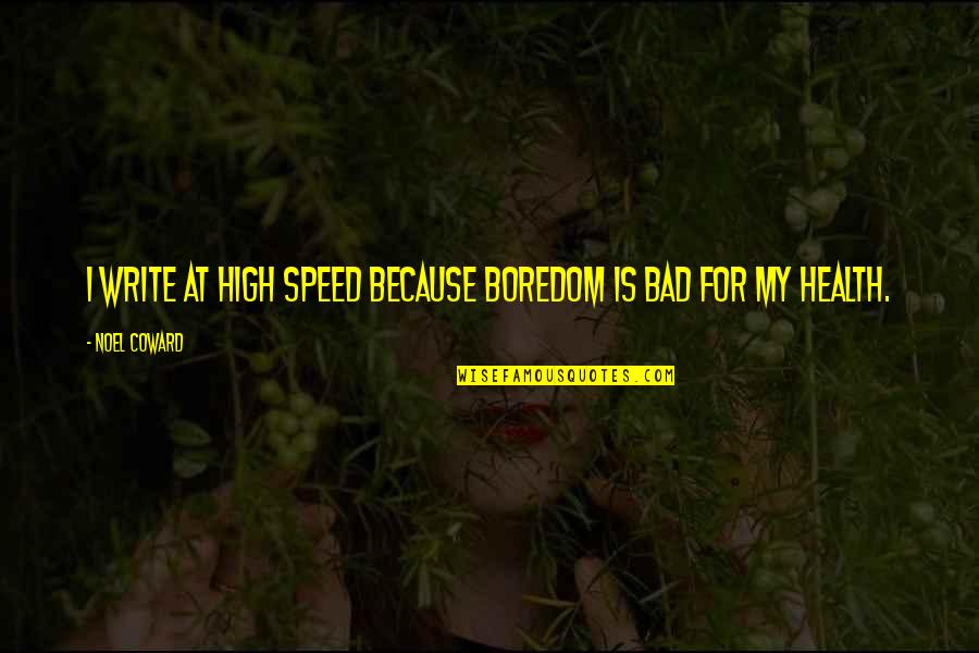 Boredom Quotes By Noel Coward: I write at high speed because boredom is