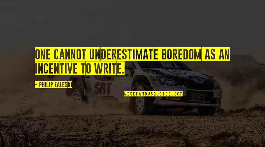 Boredom Quotes By Philip Zaleski: One cannot underestimate boredom as an incentive to