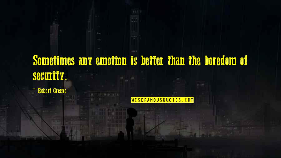 Boredom Quotes By Robert Greene: Sometimes any emotion is better than the boredom