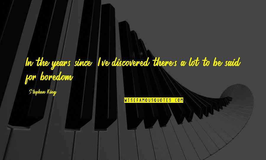 Boredom Quotes By Stephen King: In the years since, I've discovered there's a