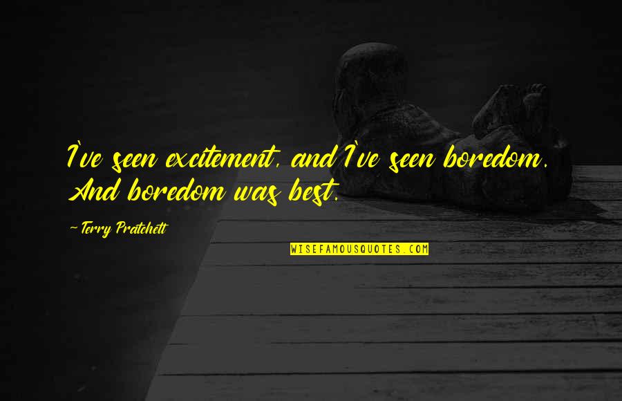 Boredom Quotes By Terry Pratchett: I've seen excitement, and I've seen boredom. And