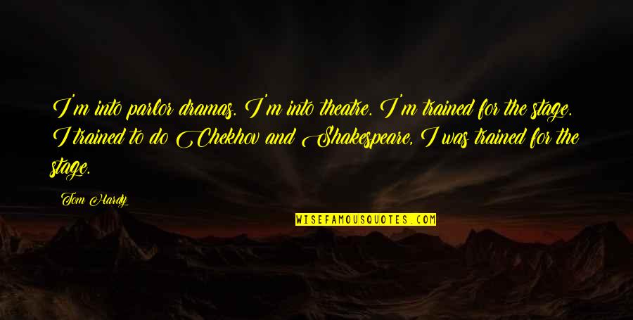 Boredom Strikes Again Quotes By Tom Hardy: I'm into parlor dramas. I'm into theatre. I'm