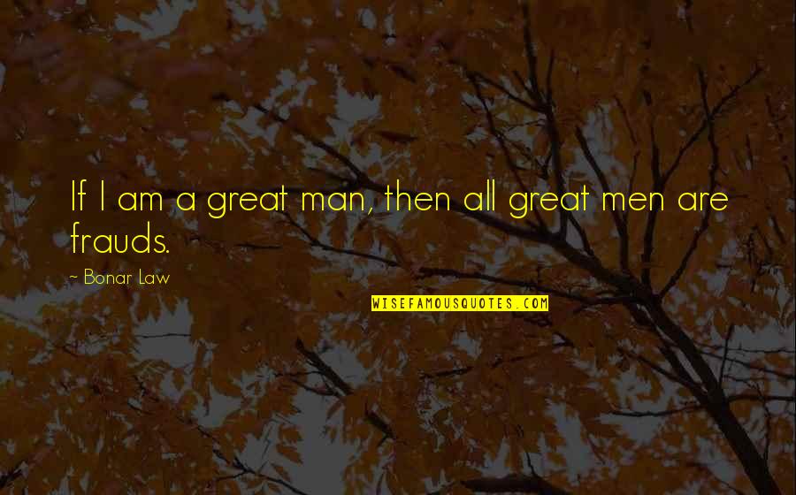 Boredom Strikes Quotes By Bonar Law: If I am a great man, then all